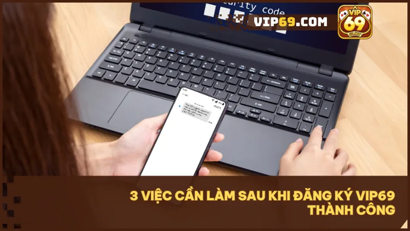 Hướng dẫn đăng ký VIP69 nhanh gọn trong 1 phút 4 Kích hoạt ngay quyền lợi sau khi đăng ký