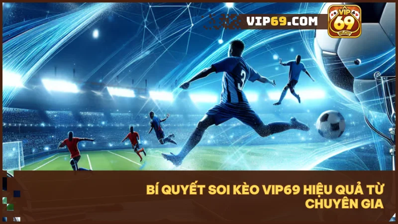 Kèo nhà cái Vip69: Hướng dẫn soi kèo, đọc kèo & bí quyết thắng lớn 2025 4 Những mẹo cược giá trị từ cao thủ giúp tăng tỷ lệ chiến thắng