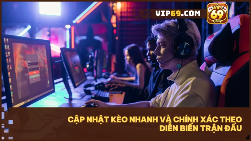 Cược esports Vip69 hấp dẫn với tỷ lệ kèo chuẩn và cược live thời gian thực 3 Theo sát trận đấu và nắm bắt cơ hội lật kèo ngay với kèo live tại Vip69