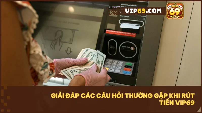 Hướng dẫn rút tiền Vip69 an toàn nhanh chóng và hiệu quả nhất 2025 5 Giải đáp mọi thắc mắc về rút tiền về tài khoản ngân hàng