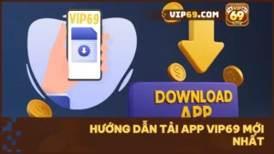 Hướng dẫn tải app Vip69 mới nhất 2024 cho Android và iOS dễ hiểu, chi tiết A đến Z