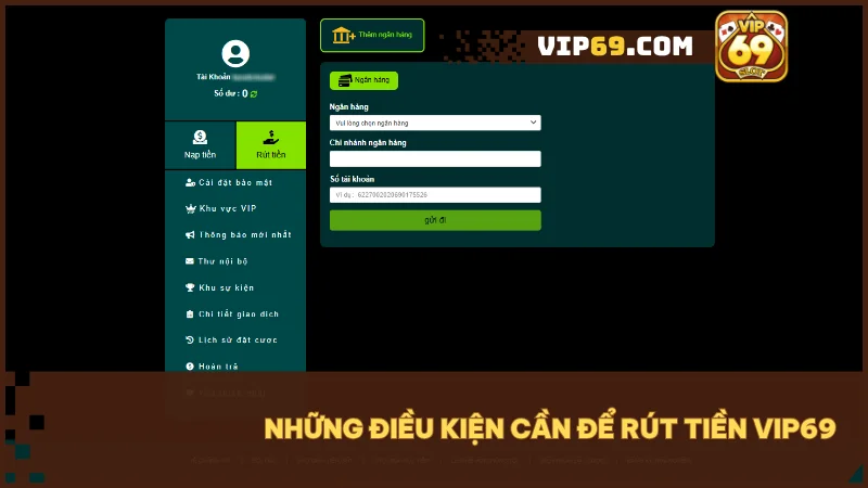 Hướng dẫn rút tiền Vip69 an toàn nhanh chóng và hiệu quả nhất 2025 2 Đảm bảo số dư, vòng cược, thông tin chính chủ và không vi phạm để hệ thống xử lý nhanh chóng.
