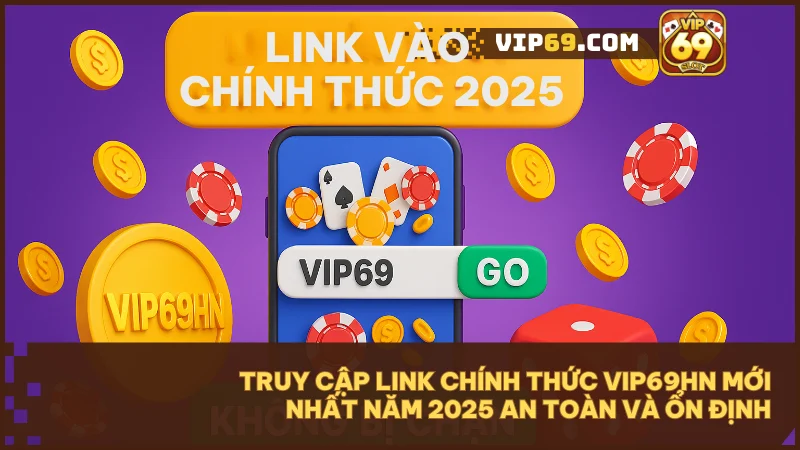 VIP69 - Thế giới game bài và đổi thưởng trực tuyến hàng đầu Việt Nam 9 VIP69HN - Nơi cập nhật link Vip69 mới nhất, ổn định và an toàn trên mọi thiết bị.