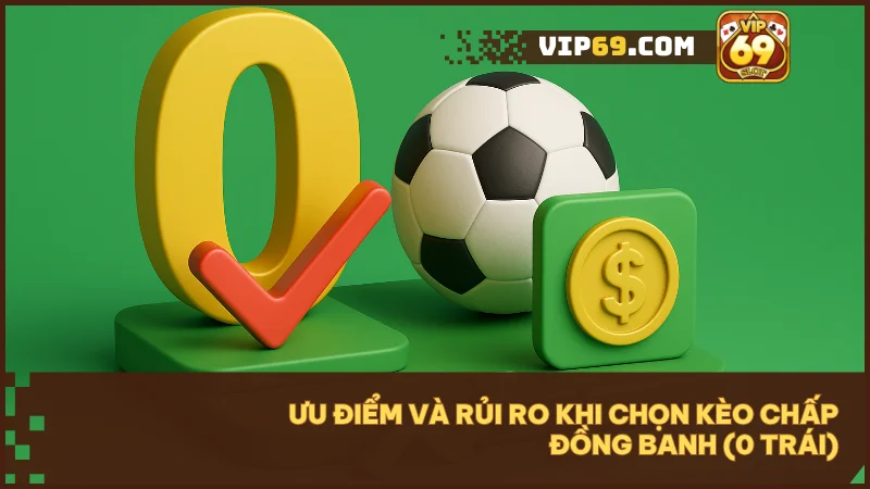 Kèo chấp đồng banh (0 trái) là gì? Hướng dẫn chơi chi tiết và mẹo hiệu quả 3 Ưu điểm của Kèo chấp đồng banh (0 trái) là dễ chơi và an toàn, rủi ro là khó chọn đúng bên thắng.